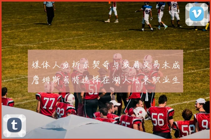 媒体人分析东契奇与浓眉交易未成詹姆斯或将选择在湖人结束职业生涯
